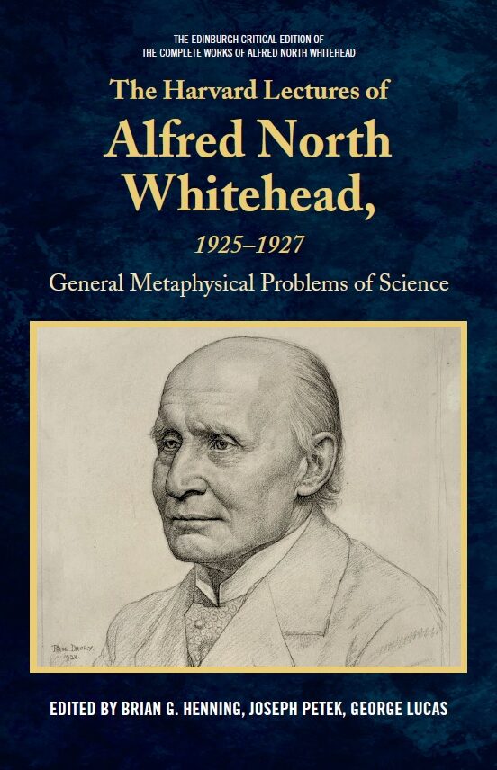 The Harvard Lectures of Alfred North Whitehead, 1925–1927: General Metaphysical Problems of Science (The Edinburgh Critical Edition of the Complete Works of Alfred North Whitehead, Vol. 2)